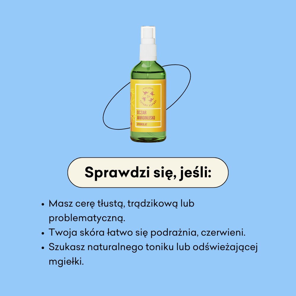 Hydrolat Oczar Wirginijski infografika sprawdzi się jeśli: masz cerę tłustą, trądzikową lub problematyczną, twoja skóra łatwo się podrażnia, szukasz naturalnego toniku lub odświeżającej mgiełki