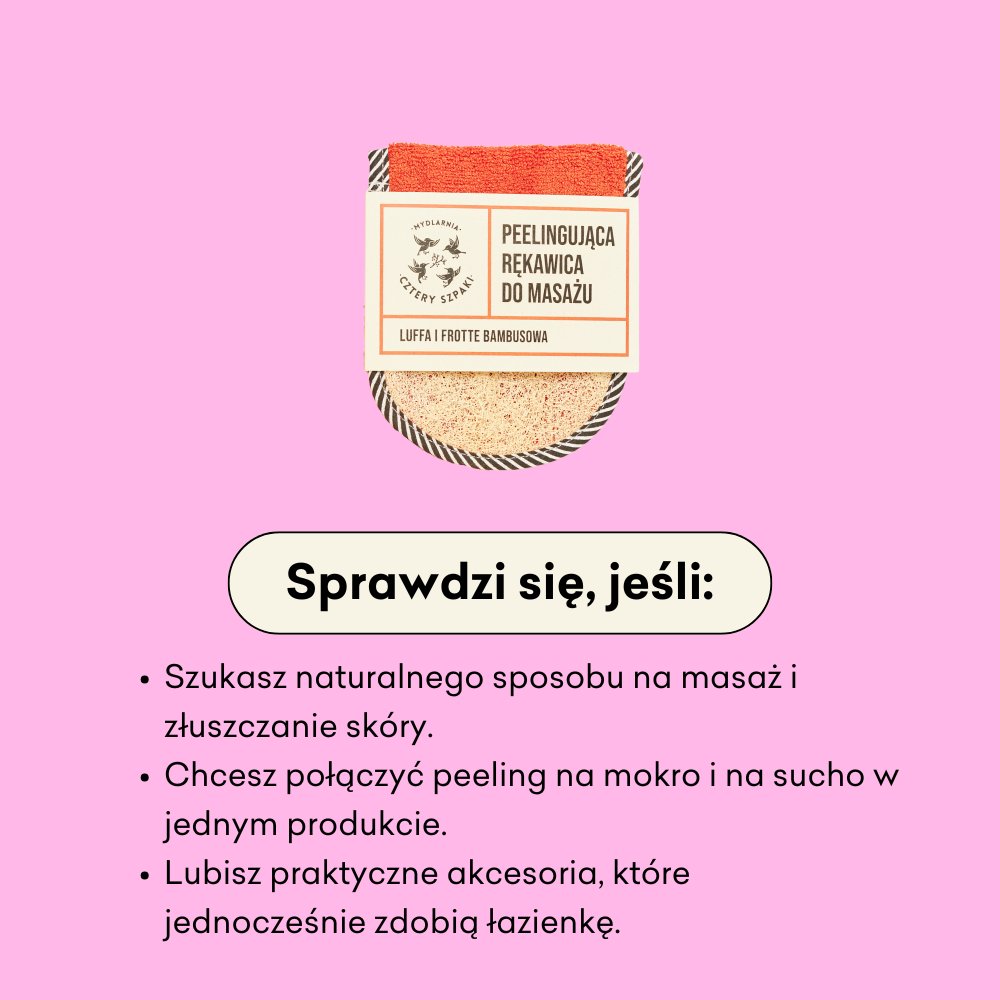Peelingująca rękawica do masażu sprawdzi się jeśli: szukasz naturalnego sposobu na masaż i złuszczanie skóry.