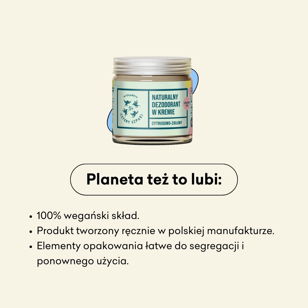 dezodorant w kremie cytrusowo-ziołowy infografika planeta też to lubi: wegański skład, tworzony ręcznie w polskiej manufakturze, opakowanie łatwe do segregacji i ponownego użycia