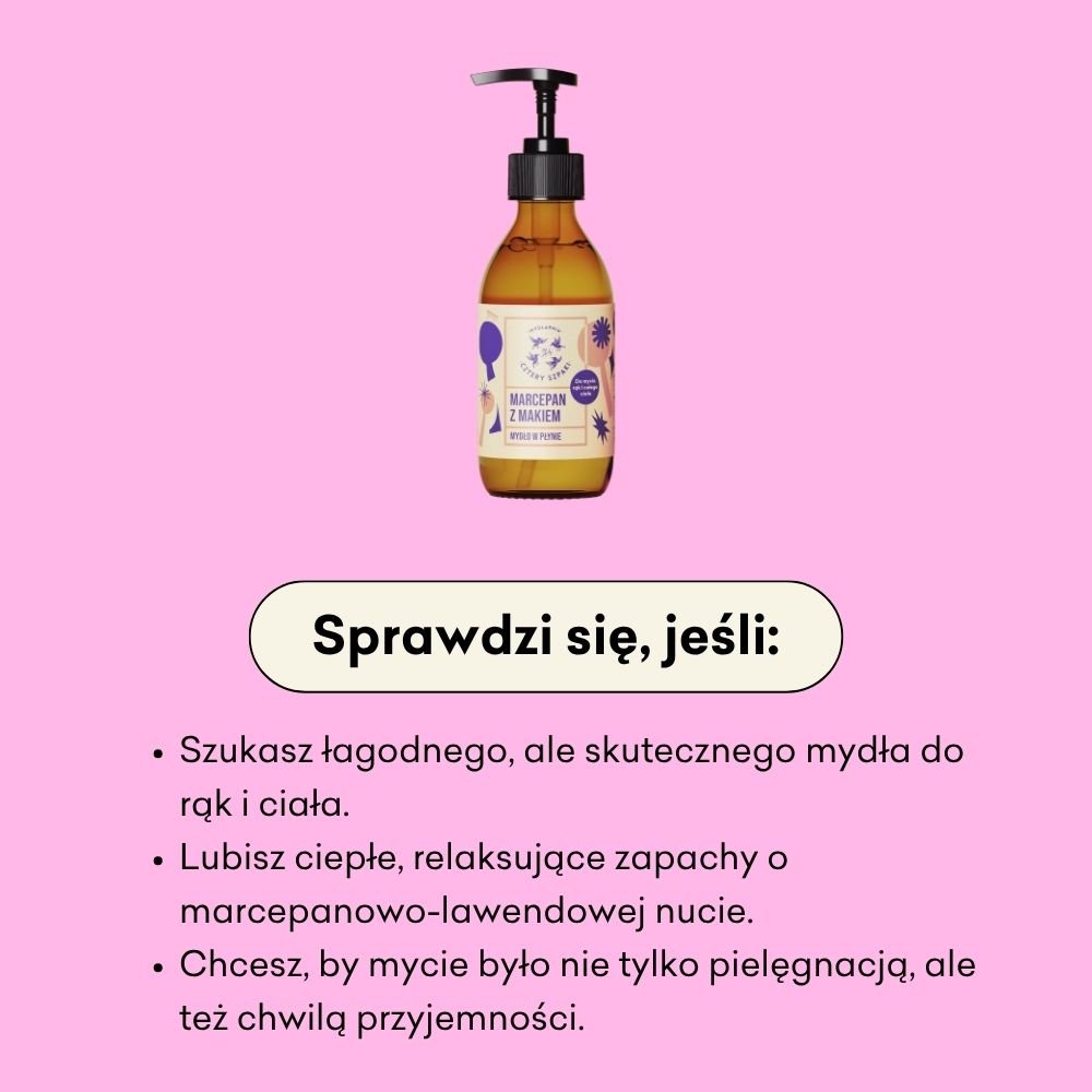 Infografika informująca dla kogo sprawdzi się mydło w płynie Marcepan z Makiem. Jeżeli szukasz łagodnego, ale skutecznego mydła do rąk i ciała to jest to mydło dla Ciebie. 