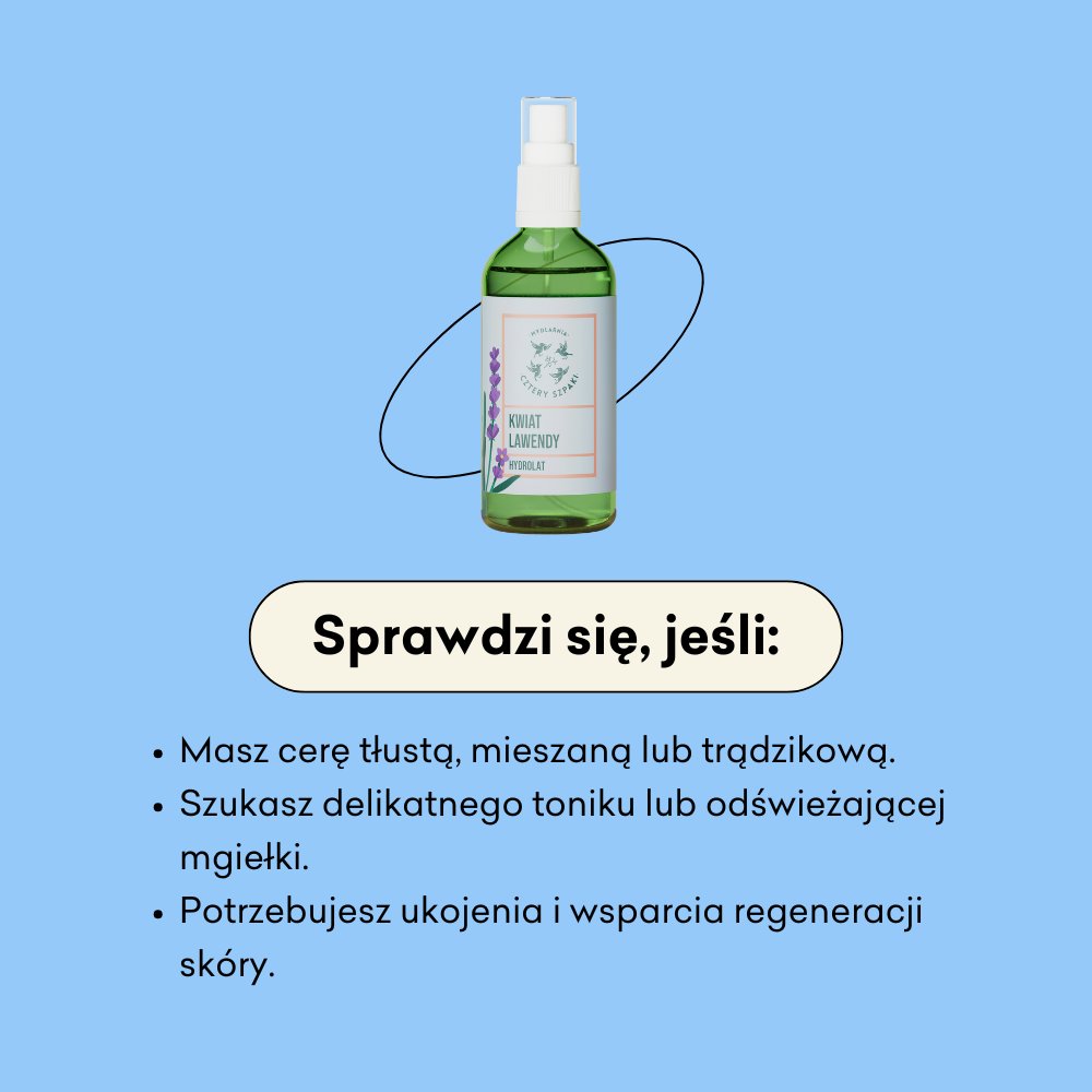 Hydrolat kwiat lawendy sprawdzi się jeśli masz cerę tłustą, mieszaną lub trądzikową.