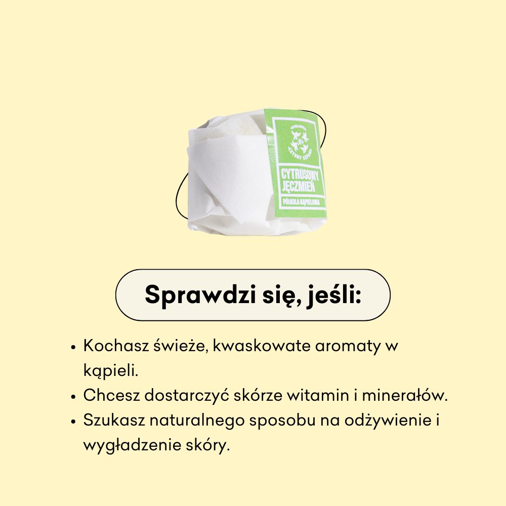Półkula Cytrusowy Jęczmień sprawdzi się jeśli kochasz świeże, kwaskowate aromaty w kąpieli. 