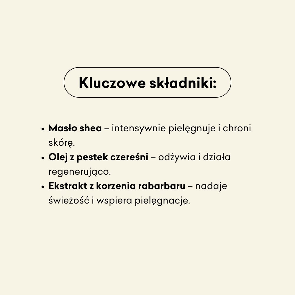 Lista kluczowych składników w języku polskim na kremowym tle, podkreślające masło shea chroniące skórę, olej z pestek wiśni działający odżywiająco i regenerująco oraz ekstrakt z korzenia rabarbaru zapewniający świeżość i wsparcie pielęgnacyjne.