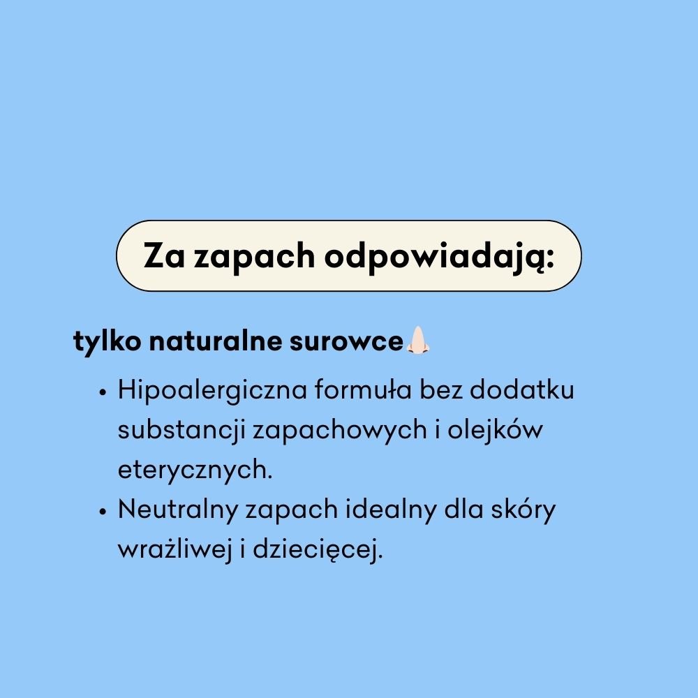 Za zapach szamponu i mydła odpowiadają tylko naturalne surowce. Jest to hipoalergiczna formuła bez dodatku substancji zapachowych. 